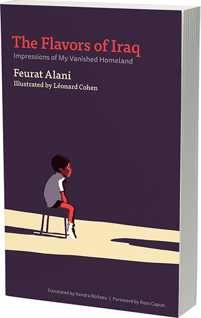 Cover image for The Flavors of Iraq: Impressions of My Vanished Homeland By Feurat Alani, Illustrated by Léonard Cohen, translated by Kendra Boileau, and Foreword by Ross Caputi