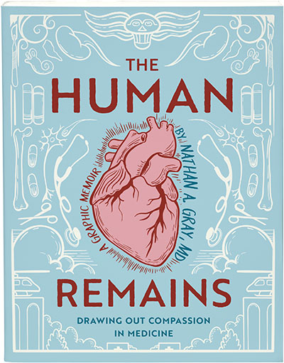 Cover image for The Human Remains: Drawing Out Compassion in Medicine By Nathan A. Gray, MD
